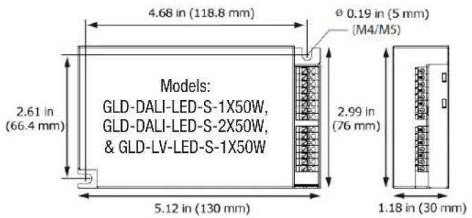 4.68 in (118.8 mm) Ø 0.19 in (5 mm) (M4/M5) 2.61 in (66.4 mm) Models: GLD-DALI-LED-S-1X50W, GLD-DALI-LED-S-2X50W, & GLD-LV-LED-S-1X50W 2.99 in (76 mm) 5.12 in (130 mm) 1.18 in (30 mm)