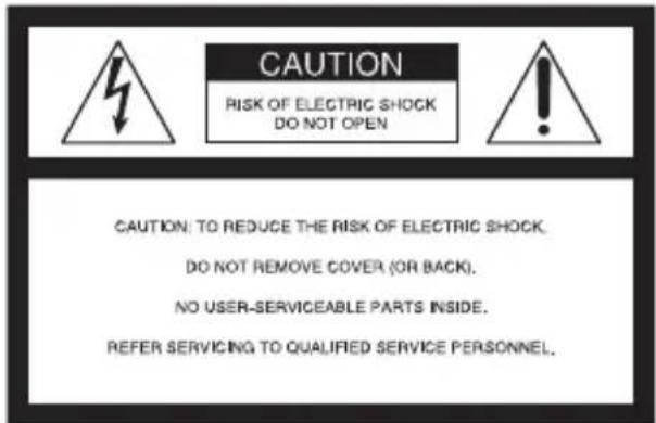 CAUTION RISK OF ELECTRIC SHOCK DO NOT OPEN CAUTION: TO REDUCE THE RISK OF ELECTRIC SHOCK. DO NOT REMOVE COVER (OR BACK). NO USER-SERVICEABLE PARTS INSIDE. REFER SERVICING TO QUALIFIED SERVICE PERSONNEL.