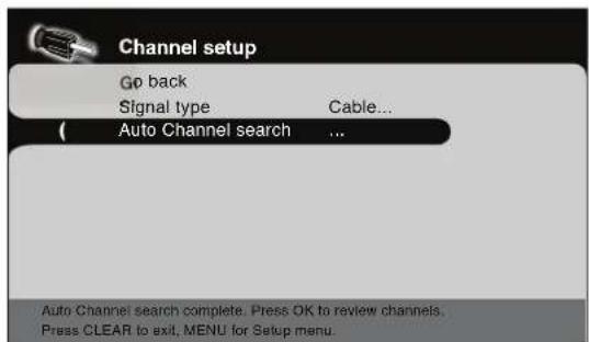 Channel setup Go back Signal type Cable... ( Auto Channel search ... Auto Channel search complete. Press OK to review channels. Press CLEAR to exit, MENU for Setup menu.