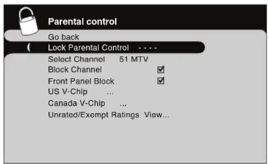 Parental control Go back ( Lock Parental Control ---- Select Channel 51 MTV Block Channel ✓ Front Panel Block ✓ US V-Chip ... Canada V-Chip ... Unrated/Exempt Ratings View...