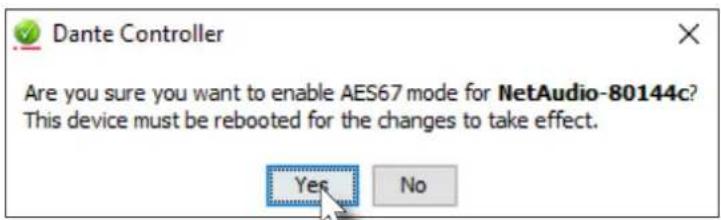 Dante Controller Are you sure you want to enable AES67 mode for NetAudio-80144c? This device must be rebooted for the changes to take effect. Yes No