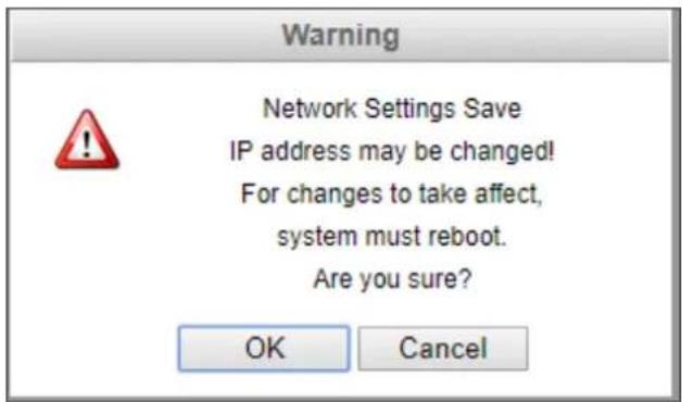 Warning Network Settings Save IP address may be changed! For changes to take affect, system must reboot. Are you sure? OK Cancel
