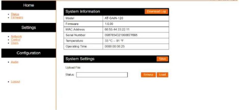 Home • Status • Firmware Settings • Networks • Control • Users Configuration • Audio • Logout System Information Download Log Model AT-GAIN-120 Firmware 1.0.00 MAC Address 66.55.44 33:22 11 Serial Number 0987654321998877665 Temperature 33 °C -- 91 °F Operating Time 0000 00 06:25 System Settings Save Upload File: Status: BrowseLoad