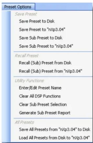 Preset Options Save Preset Save Preset to Disk Save Preset to "nXp3.04" Save Sub Preset to Disk Save Sub Preset to "nXp3.04" Recall Preset Recall (Sub) Preset from Disk Recall (Sub) Preset from "nXp3.04" Utility Functions Enter/Edit Preset Name Clear All DSP Functions Clear Sub Preset Selection Generate Sub Preset Report All Presets Save All Presets from "nXp3.04" to Disk Load All Presets from Disk to "nXp3.04"