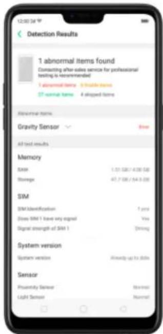 1 abnormal items found Consulting after sales service for professional testing is recommended 1 abnormal items 6 installed items 27 nominal items 4 slipped items Repetitive items Gravity Sensor Error All test results Memory Base 1.51 (50) / 4.30 (50) Storage 41.7 (50) / 54.5 (50) SIM SIM Identification 1 port Dose SIM 1 have any signal Vcc Signal strength of SIM 1 Driving System version System version Already up to date Sensor Proximity Sensor Normal Light Sensor Normal