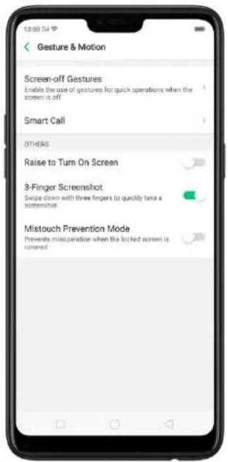 12:00:54 Gesture & Motion Screen-off Gestures Enable the use of gestures for quick operations when the screen is off Smart Call OTHERS Raise to Turn On Screen 3-Finger Screenshot Swipe down with three fingers to quickly take a screenshot Mistouch Prevention Mode Prevents misoperation when the locked screen is covered