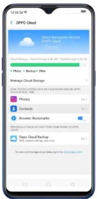 12:00:5M OPPO Cloud Quick Navigation Across OPPO Cloud Photo Cloud Storage - Used Storage 4.48 GB / Total Storage 5.03 GB Photo Backup Other Manage Cloud Storage SYNC THE FOLLOWING DATA ON YOUR PHONE AND ON OPPO CLOUD IN REAL TIME Photos Contacts Browser Bookmarks PERIODICALLY BACK UP DATA FROM YOUR PHONE TO OPPO CLOUD Oppo Cloud Backup SMS, system settings, and more To view and manage cloud data, sign in to cloud.apple.com