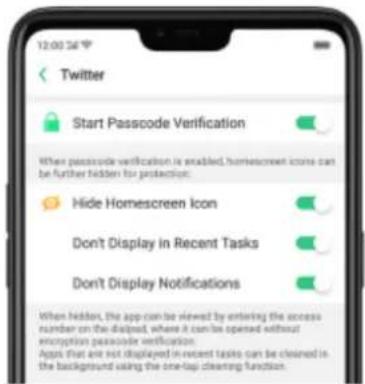 12:00:36 Twitter Start Passcode Verification When passcode verification is enabled, homescreen icons can be further hidden for protection: Hide Homescreen Icon Don't Display in Recent Tasks Don't Display Notifications When hidden, the app can be viewed by entering the access number on the padpad, where it can be opened without encryption passcode verification. Apps that are not displayed in recent tasks can be cleaned in the background using the one-top cleaning function.
