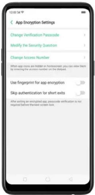 App Encryption Settings Change Verification Passcode Modify the Security Question Change Access Number When app calls are hidden in homescreen, you can view them by entering the access number on the dialpets. Use fingerprint for app encryption Skip authentication for short exits After exiting an encrypted app, passcode verification is not required before then next screen lock.