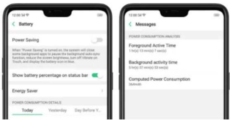12:00:54 Battery Power Saving When "Power Saving" is turned on, the system will close some background apps to jayee the background audio-syno function, reduce the screen brightness, turn off Vibrate on Touch, and display the battery icon in blue. Show battery percentage on status bar Energy Saver POWER CONSUMPTION DETAILS Today Yesterday Day Before Y... Messages POWER CONSUMPTION ANALYSIS Foreground Active Time 1 hr(s) 13 min(s) 7 sec(s) Background activity time 5 hr(s) 37 min(s) 53 sec(s) Computed Power Consumption 36.6mAh