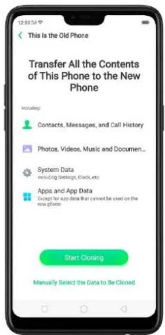 This Is the Old Phone Transfer All the Contents of This Phone to the New Phone Includes: Contacts, Messages, and Call History Photos, Videos, Music and Documen... System Data including Settings, Clock, etc Apps and App Data Except for app data that cannot be used on the new phone. Start Cloning Manually Select the Data to Be Cloned
