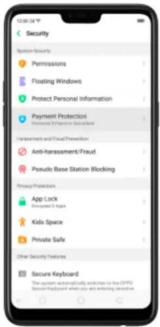 12:00:34 Security Options Security Permissions Floating Windows Protect Personal Information Payment Protection Personal 3 Payment Samples Hcodement and Fraud Prevention Anti-harassment/Fraud Pseudo Base Station Blocking Privacy Protection App Lock Disaggregated 3 Apps Kids Space Private Safe Other Security Features Secure Keyboard The system automatically switches to the OPPO Secure Keyboard when you are networking offline