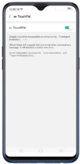 12:00:34 TouchPal TouchPal -Enable TouchPal Accessibility to enhance the Intelligent prediction. -(Smart) Reply will suggest text and emoji when you receive a message. It will become another over time. -It will bring better accuracy for Auto-correction and Text word prediction.