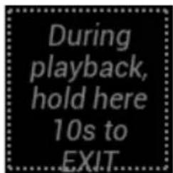 During playback, hold here 10s to EXIT