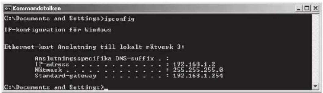 Kommandotolken C:\Documents and Settings>ipconfig IP-configuration för Windows Ethernet-kort Anslutning till lokalt nätverk 3: Anslutningsspecifika DNS-suffix . : IP-adress . . . . . . . . . . . . . : 192.168.1.2 Nätmask . . . . . . . . . . . . . . : 255.255.255.0 Standard-gateway . . . . . . . . . . : 192.168.1.254 C:\Documents and Settings>