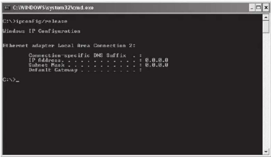 C:\>ipconfig/release Windows IP Configuration Ethernet adapter Local Area Connection 2: Connection-specific DNS Suffix . : IP Address. . . . . . . . . . . . . : 0.0.0.0 Subnet Mask . . . . . . . . . . . . : 0.0.0.0 Default Gateway . . . . . . . . . . . : C:\>