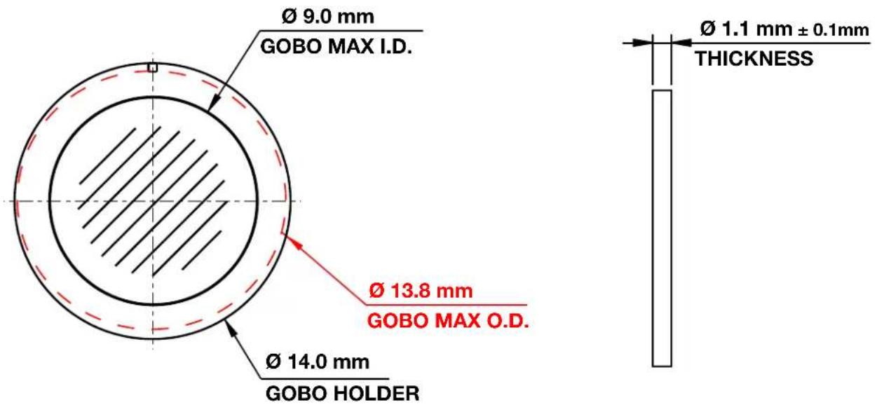 Ø 9.0 mm GOBO MAX I.D. Ø 13.8 mm GOBO MAX O.D. Ø 14.0 mm GOBO HOLDER Ø 1.1 mm ± 0.1mm THICKNESS