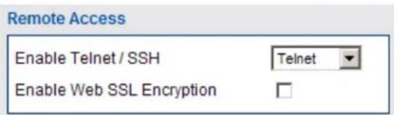 Remote Access Enable Telnet / SSH Telnet Enable Web SSL Encryption