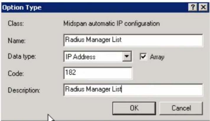 Option Type Class: Midspan automatic IP configuration Name: Radius Manager List Data type: IP Address ▼ Array Code: 182 Description: Radius Manager List OK Cancel