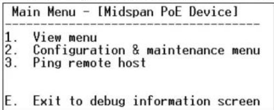 Main Menu - [Midspan PoE Device] 1. View menu 2. Configuration & maintenance menu 3. Ping remote host E. Exit to debug information screen