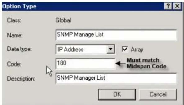 Option Type Class: Global Name: SNMP Manage List Data type: IP Address ▼ Array Code: 180 Must match Midspan Code Description: SNMP Manager List OK Cancel