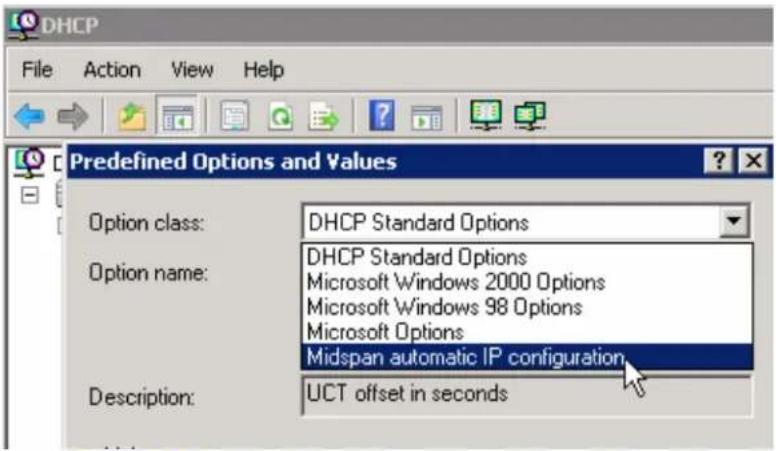 Predefined Options and Values Option class: DHCP Standard Options Option name: DHCP Standard Options Microsoft Windows 2000 Options Microsoft Windows 98 Options Microsoft Options Midspan automatic IP configuration Description: UCT offset in seconds