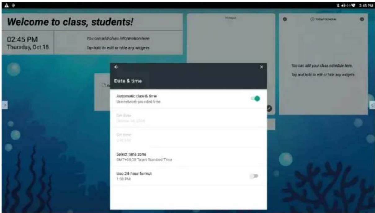 Welcome to class, students! 02:45 PM Thursday, Oct 18 You own add class information here. Tap hold to exit or hide any widgets. Date & time Automatic class & time Use network provided time Set time: Close up your time Get time: 24 hour Select time zone SAT+08.00 Target Standard Time Used 24-hour format 1:00 PM