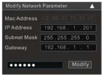 Modify Network Parameter Mac Address CE:98.23 75:35:22 IP Address 192.168 . 1 .201 Subnet Mask 255.255.255.0 Gateway 192.168 . 1 . 1 Modify