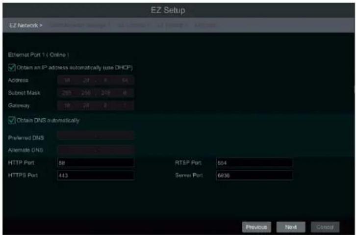 EZ Setup EZ Network > Ethernet Port 1 ( Online ) ✓ Obtain an IP address automatically (use DHCP) Address 18 27 8 54 Submit Mask 265 250 218 8 Gateway 19 20 8 7 ✓ Obtain DNS automatically Preferred DNS Alternate DNS HTTP Port 58 RTSP Port 504 HTTPS Port 443 Server Port 6836 Previous Next Cancel