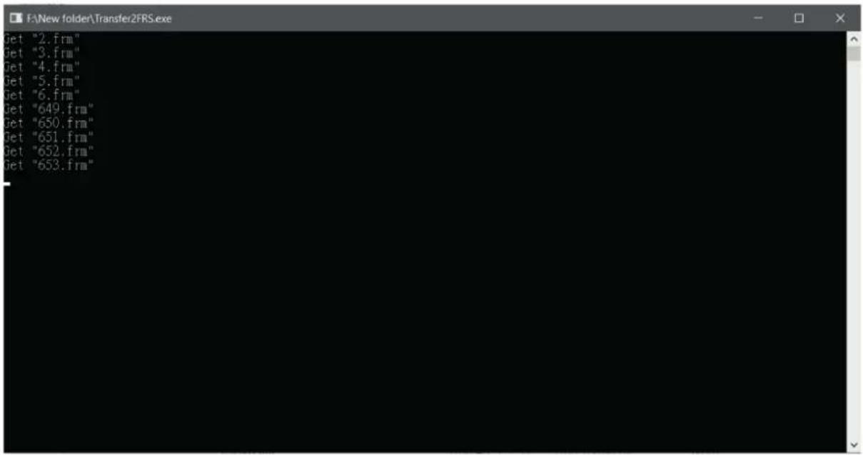 F:\New folder\Transfer2FRS.exe Get "2.frm" Get "3.frm" Get "4.frm" Get "5.frm" Get "6.frm" Get "649.frm" Get "650.frm" Get "651.frm" Get "652.frm" Get "653.frm"