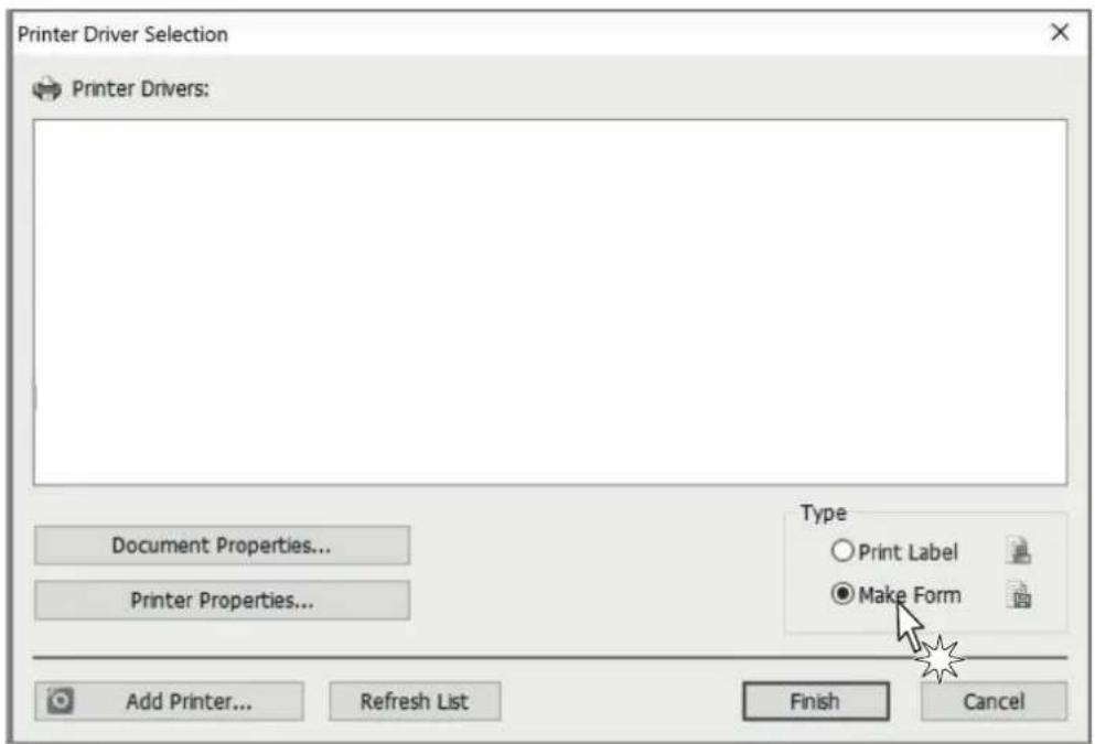 Printer Driver Selection Printer Drivers: Document Properties... Printer Properties... Type ○ Print Label ● Make Form Add Printer... Refresh List Finish Cancel