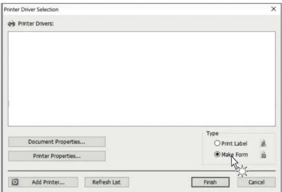 Printer Driver Selection Printer Drivers: Document Properties... Printer Properties... Type ○ Print Label ● Make Form Add Printer... Refresh List Finish Cancel