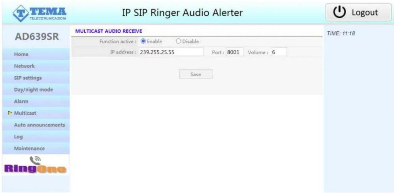 TEMATELECOMUNICAZIONI IP SIP Ringer Audio Alerter AD639SR MultiCAST AUDIO RECEIVE Function active : Enable Disable IP address : 239.255.25.55 Port : 8001 Volume : 6 Save TIME: 11:18
