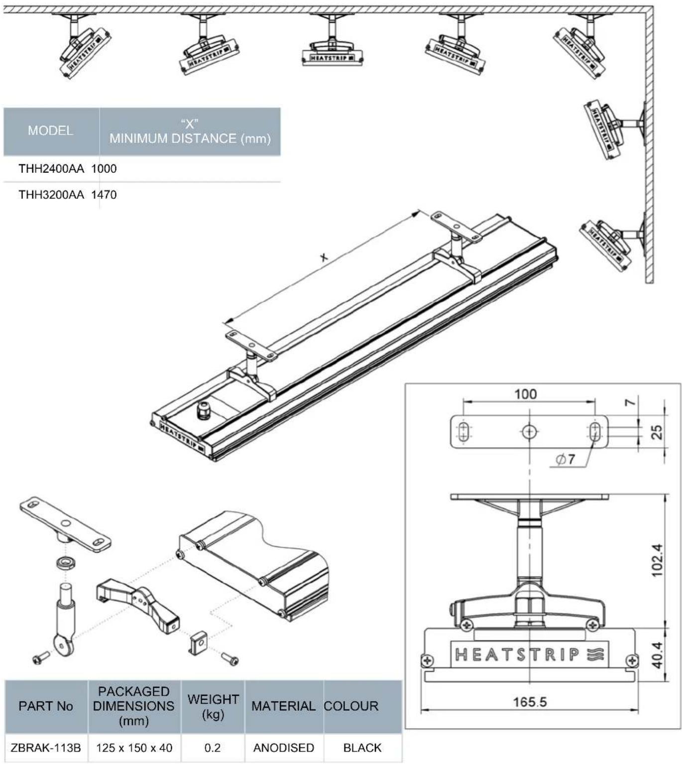MODEL "X" MINIMUM DISTANCE (mm) THH2400AA 1000 THH3200AA 1470 PART No PACKAGED DIMENSIONS (mm) WEIGHT (kg) MATERIAL COLOUR ZBRAK-113B 125 x 150 x 40 0.2 ANODISED BLACK HEATSTRIP 165.5 100 7 25 Ø7 102.4 40.4