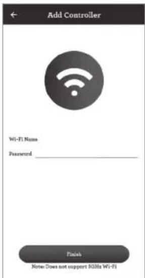 Add Controller Wi-Fi Name Password ____ Finish Note: Does not support 9GHz Wi-Fi