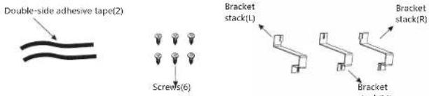 Double-side adhesive tape(2) Screw(s)(6) Bracket stack(L) Bracket stack(R) Bracket stack(M)