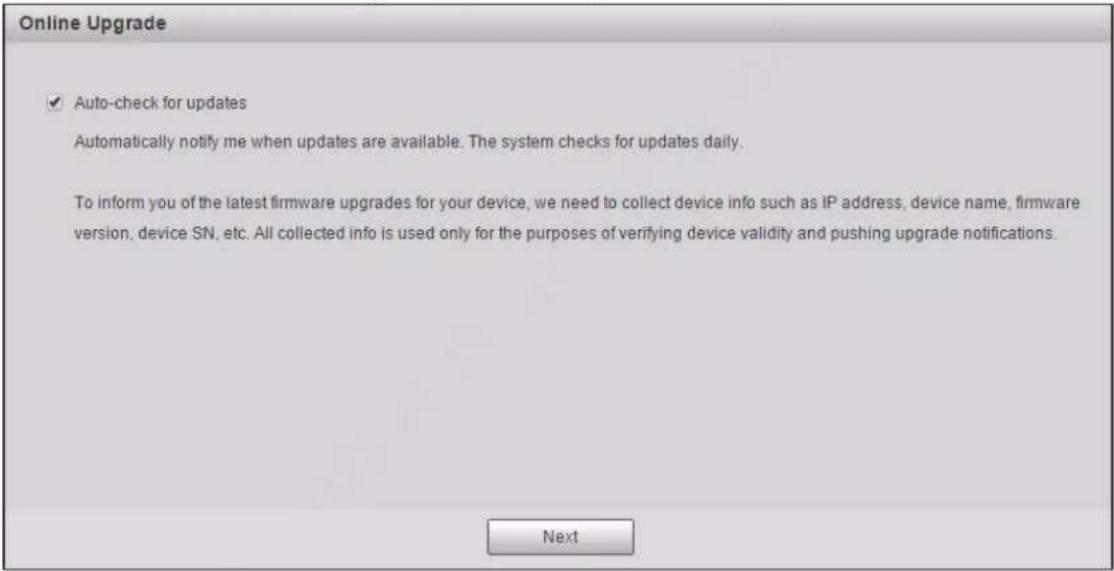 Online Upgrade ✓ Auto-check for updates Automatically notify me when updates are available. The system checks for updates daily. To inform you of the latest firmware upgrades for your device, we need to collect device info such as IP address, device name, firmware version, device SN, etc. All collected info is used only for the purposes of verifying device validity and pushing upgrade notifications. Next