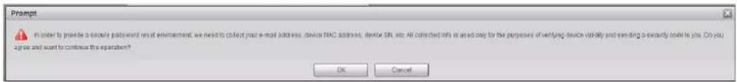Prompt In order to provide a secure password reset environment, we need to collect your e-mail address, device MAC address, device SIM, etc. All collected info is used only for the purposes of verifying device validity and sending a security code to you. Do you agree and want to continue the operation? OK Cancel