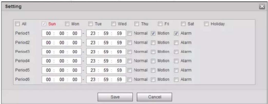 Setting All Sun Mon Tue Wed Thu Fri Sat Holiday Period1 00 : 00 : 00 - 23 : 59 : 59 Normal Motion Alarm Period2 00 : 00 : 00 - 23 : 59 : 59 Normal Motion Alarm Period3 00 : 00 : 00 - 23 : 59 : 59 Normal Motion Alarm Period4 00 : 00 : 00 - 23 : 59 : 59 Normal Motion Alarm Period5 00 : 00 : 00 - 23 : 59 : 59 Normal Motion Alarm Period6 00 : 00 : 00 - 23 : 59 : 59 Normal Motion Alarm Save Cancel