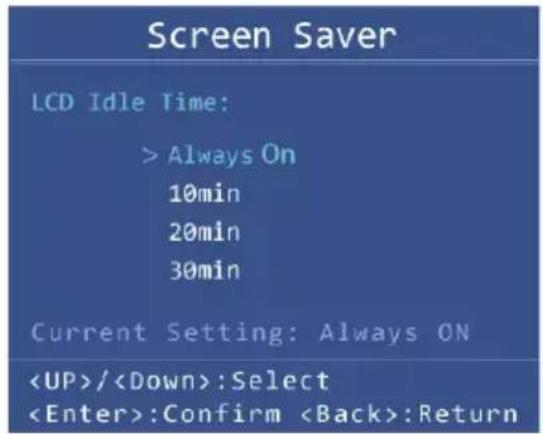 Screen Saver LCD Idle Time: > Always On 10min 20min 30min Current Setting: Always ON /:Select :Confirm :Return