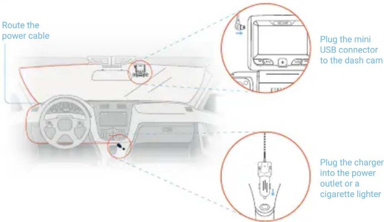 Route the power cable Plug the mini USB connector to the dash cam Plug the charger into the power outlet or a cigarette lighter