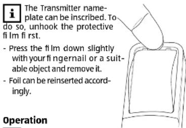 i The Transmitter name-plate can be inscribed. To do so, unhook the protective fi Im fi rst. - Press the fi Im down slightly with your fi ngermail or a suitable object and remove it. - Foil can be reinserted accordingly. Operation