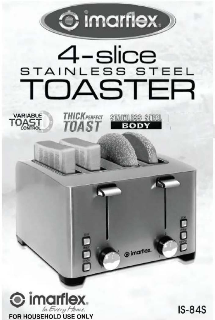 imarflex® 4-slice STAINLESS STEEL TOASTER VARIABLE TOAST CONTROL THICK PERFECT TOAST STAINLESS STEEL BODY imarflex. in Every Home. FOR HOUSEHOLD USE ONLY IS-84S