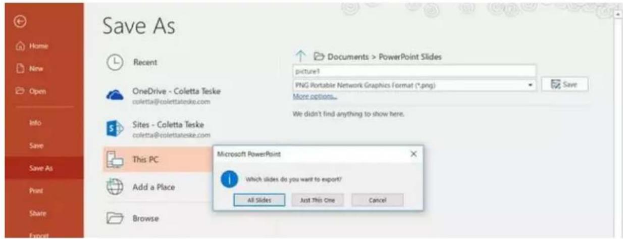 Save As Recent OneDrive - Coletta Teske coletta@colettateske.com Sites - Coletta Teske coletta@colettateske.com This PC Add a Place Browse Documents > PowerPoint Slides picture? PNG Portable Network Graphics Format (*.png) More options... We didn't find anything to show here. Microsoft PowerPoint Which slides do you want to export? All Slides Just This One Cancel