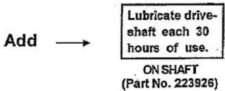 Add → Lubricate drive- shaft each 30 hours of use. ON SHAFT (Part No. 223926)