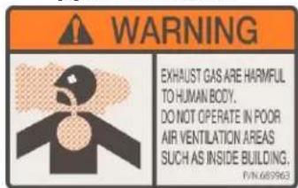 WARNING EXHAUST GAS ARE HARMFUL TO HUMAN BODY. DO NOT OPERATE IN POOR AIR VENTILATION AREAS SUCH AS INSIDE BUILDING. P/N:683963