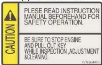 CAUTION PLESE READ INSTRUCTION MANUAL BEFOREHAND FOR SAFETY OPERATION. BE SURE TO STOP ENGINE AND PULL OUT KEY WHILE INSPECTION,ADJUSTMENT &CLEANING.
