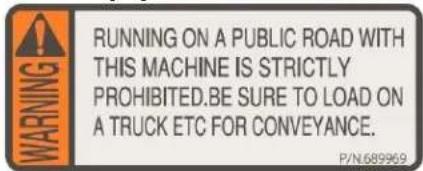 RUNNING ON A PUBLIC ROAD WITH THIS MACHINE IS STRICTLY PROHIBITED.BE SURE TO LOAD ON A TRUCK ETC FOR CONVEYANCE. P/N.689969