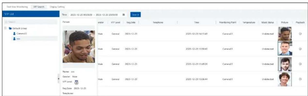 Real-time Monitoring VIP Search Display Setting VIP List Time 2025-12-25 00:00:00 - 2023-12-23 23:59:59 Search Search Default Group Camera33 Vpc Picture order VIP Level Req.Date Telephone Time Monitoring Point Temperature Mask Status Picture Playback Male General 2023-12-23 2023-12-23 16:13:49 Camera33 Undetected Male General 2023-12-23 2023-12-23 13:30:45 Camera33 Undetected Male General 2023-12-23 2023-12-23 13:49:26 Camera33 Undetected Male General 2023-12-23 2023-12-23 13:36:44 Camera33 Undetected Name: xxx Gender: Male VIP Level: Req.Date 2025-12-25 Telephone
