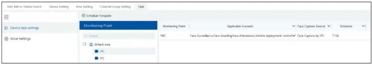 Add, Edit or Delete Device Device Setting Area Setting Channel Group Setting Task Schedule Template Device task settings Monitoring Point Monitoring Point Applicable Scenario Face Capture Source Schedule More Settings Search *IPC Face Surveillance,Face Greeting,Face Attendance,Vehicle deployment control Face Capture by IPC 7*24 default area IPC IPC